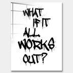 Nowoczesny obraz na szkle akrylowym z czarnym napisem graffiti What if it all works out na białym tle. Wydruk galeryjny w stylu streetwear, motywacja do biura.